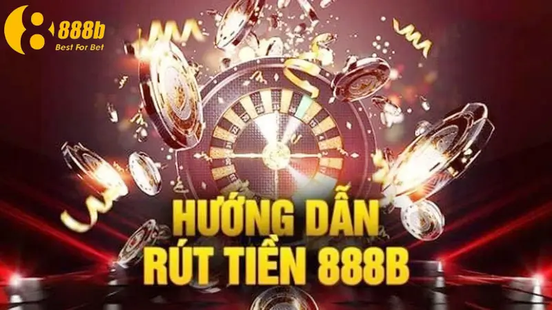 Hướng dẫn chi tiết cược thủ Rút tiền 888b