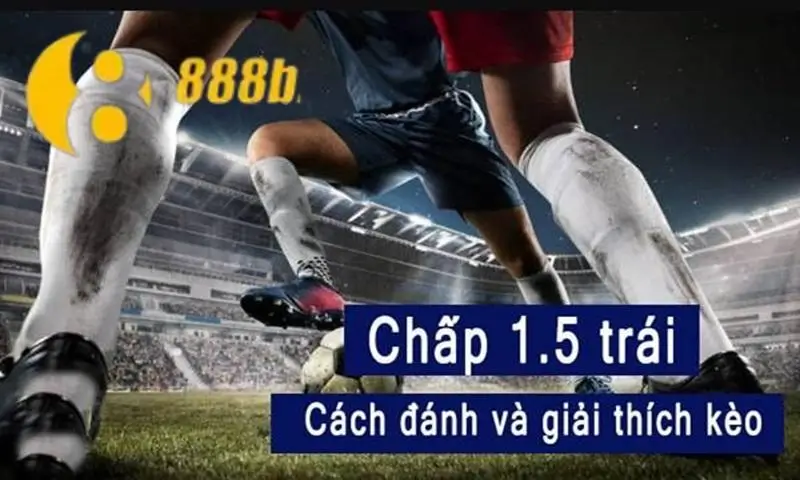 Giải Thích Kèo Chấp 1.5 Trong Cá Cược