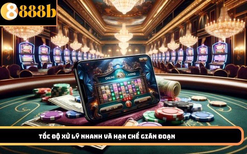 Tốc độ xử lý nhanh và hạn chế gián đoạn
